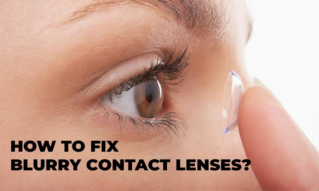 How to Fix Blurry Contact Lenses?