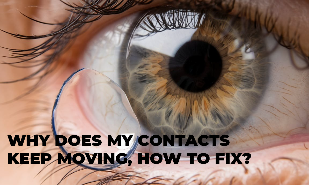 Why Does My Contact Keep Moving and How to Fix?